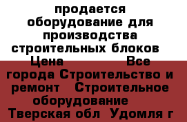 продается оборудование для производства строительных блоков › Цена ­ 210 000 - Все города Строительство и ремонт » Строительное оборудование   . Тверская обл.,Удомля г.